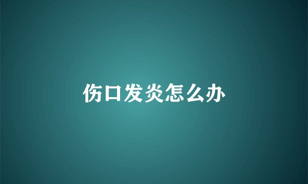 伤口发炎怎么办
