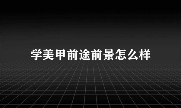 学美甲前途前景怎么样