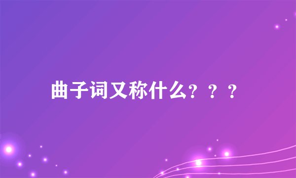曲子词又称什么？？？