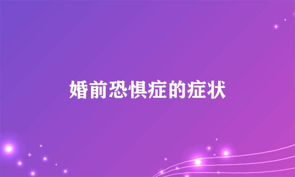 婚前恐惧症的症状