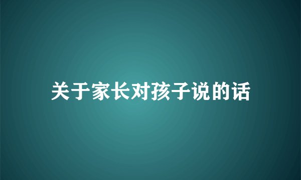 关于家长对孩子说的话