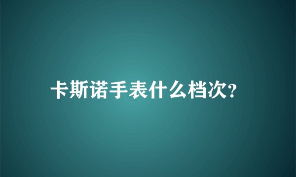 卡斯诺手表什么档次？