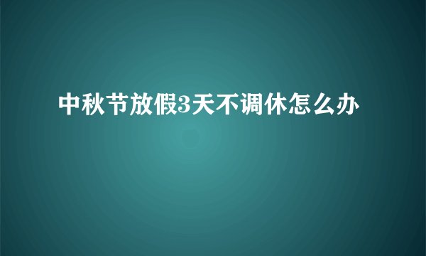 中秋节放假3天不调休怎么办