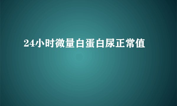 24小时微量白蛋白尿正常值