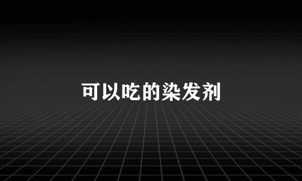 可以吃的染发剂