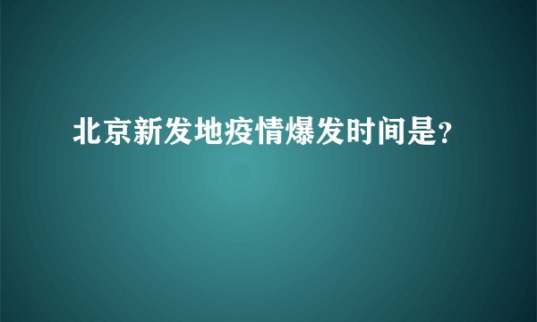北京新发地疫情爆发时间是?