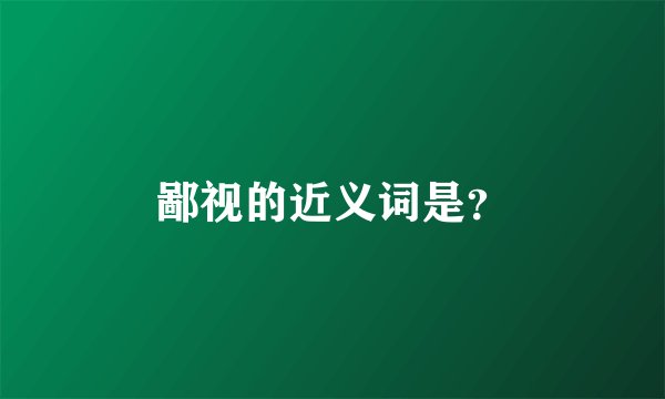 鄙视的近义词是？