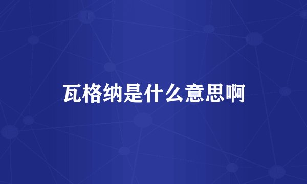 瓦格纳是什么意思啊