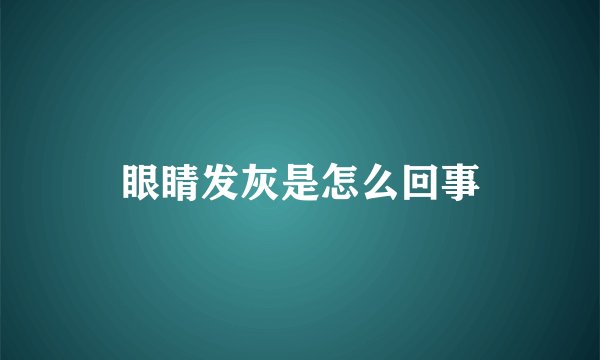 眼睛发灰是怎么回事
