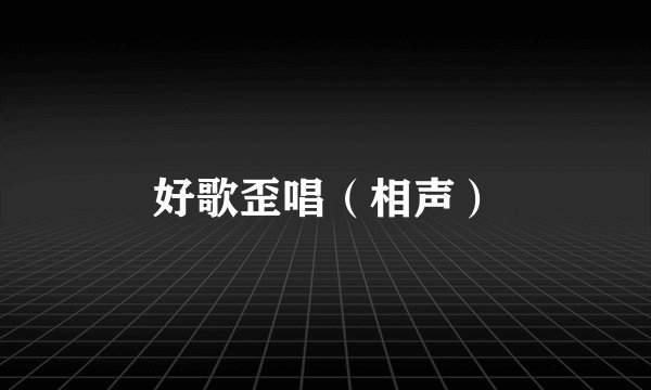好歌歪唱(相声)