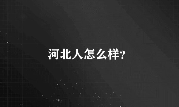河北人怎么样？