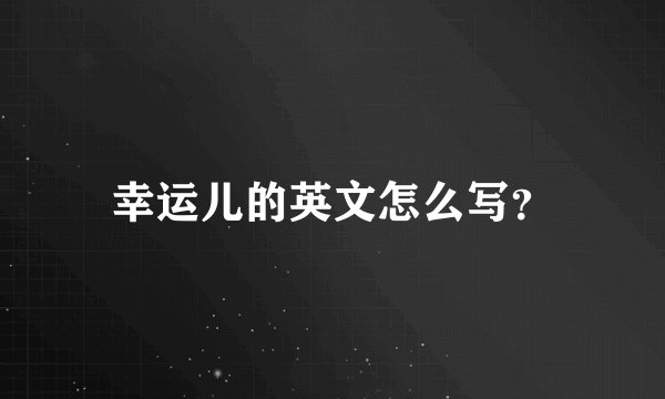 幸运儿的英文怎么写？