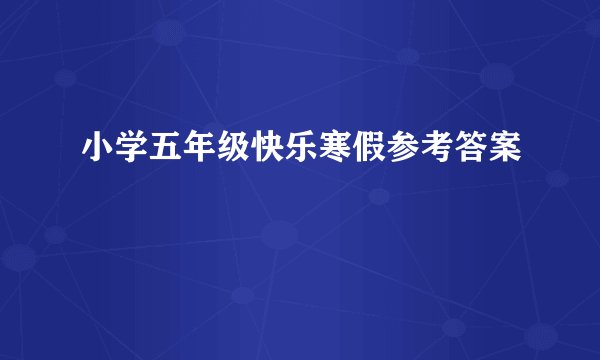小学五年级快乐寒假参考答案