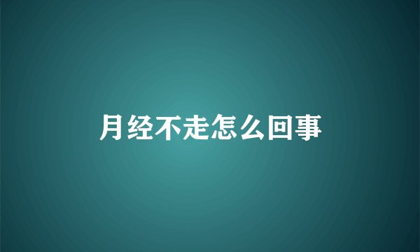 月经不走怎么回事