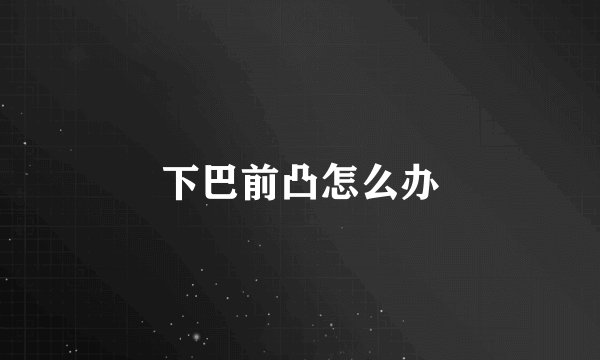 下巴前凸怎么办