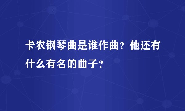 卡农钢琴曲是谁作曲？他还有什么有名的曲子？
