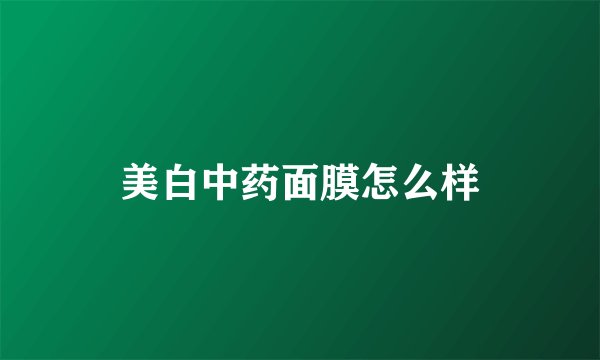 美白中药面膜怎么样