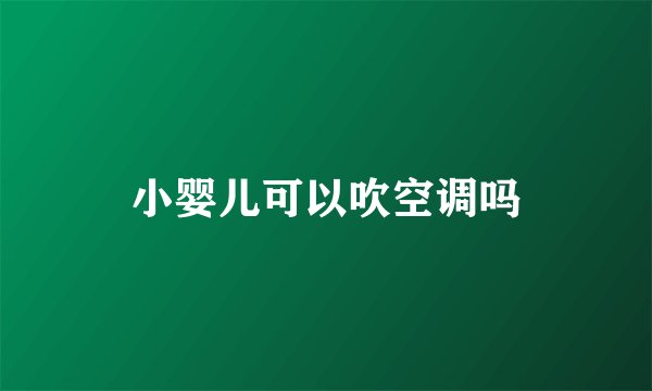 小婴儿可以吹空调吗