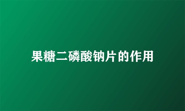 果糖二磷酸钠片的作用