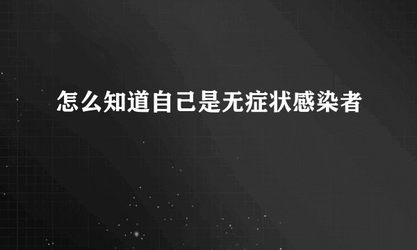 怎么知道自己是无症状感染者
