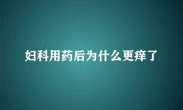 妇科用药后为什么更痒了