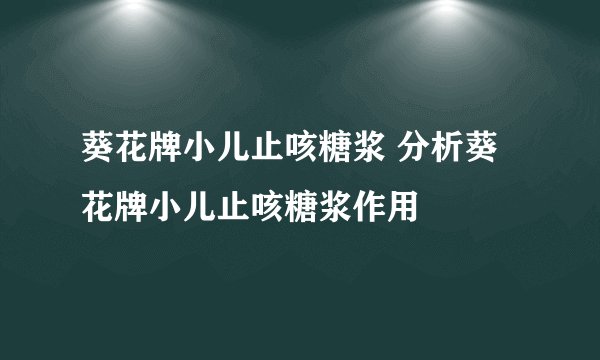 葵花牌小儿止咳糖浆 分析葵花牌小儿止咳糖浆作用