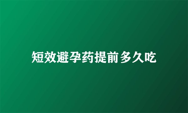 短效避孕药提前多久吃