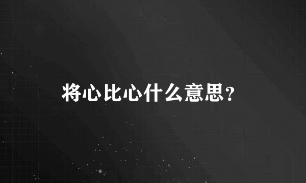 将心比心什么意思？