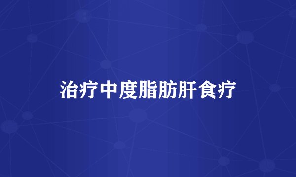 治疗中度脂肪肝食疗
