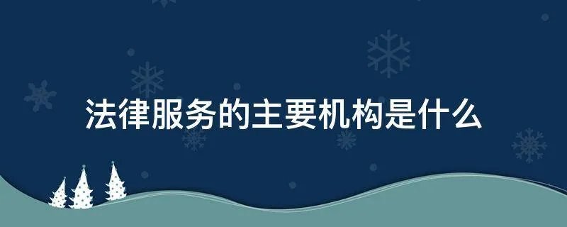 法律服务的主要机构是什么