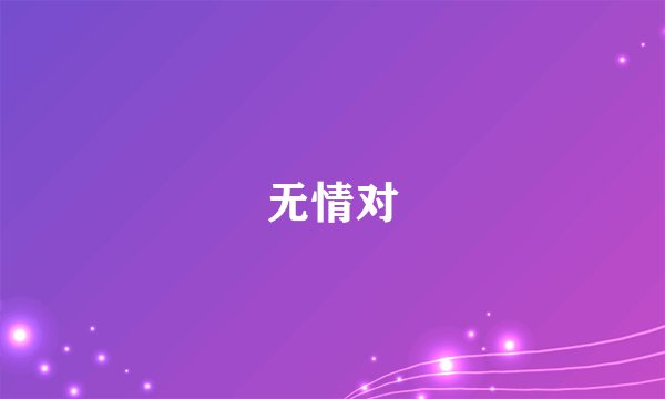 无情对