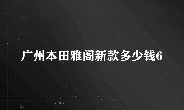 广州本田雅阁新款多少钱6