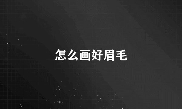 怎么画好眉毛