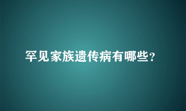 罕见家族遗传病有哪些?