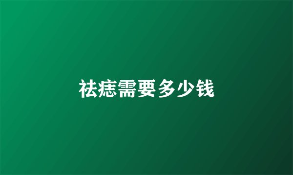 祛痣需要多少钱