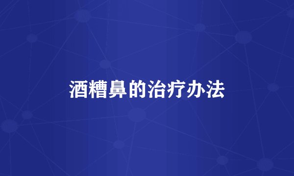 酒糟鼻的治疗办法