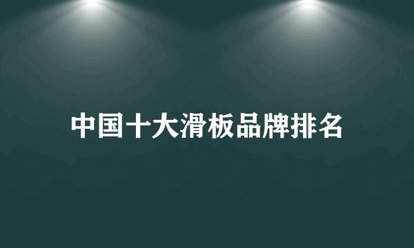 中国十大滑板品牌排名