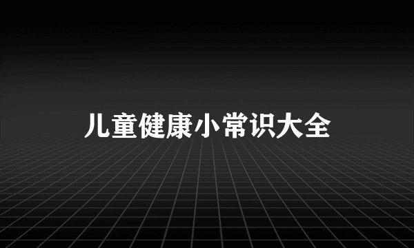 儿童健康小常识大全