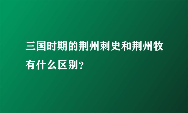 三国时期的荆州刺史和荆州牧有什么区别？