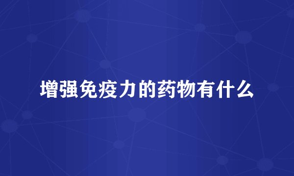 增强免疫力的药物有什么