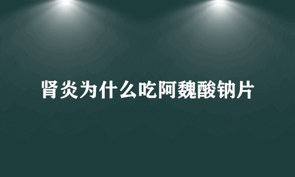 肾炎为什么吃阿魏酸钠片