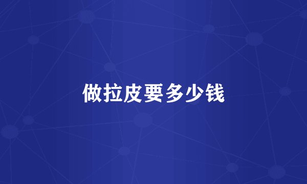 做拉皮要多少钱