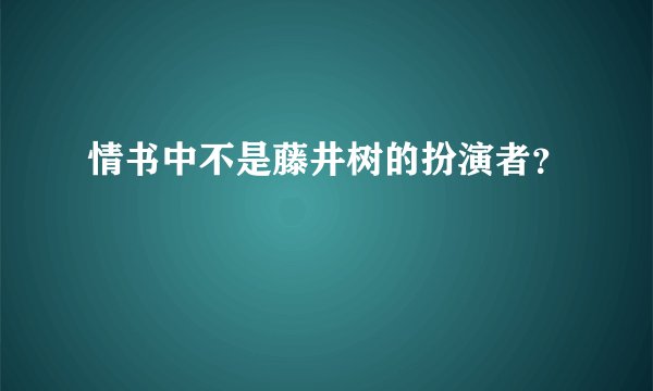 情书中不是藤井树的扮演者？