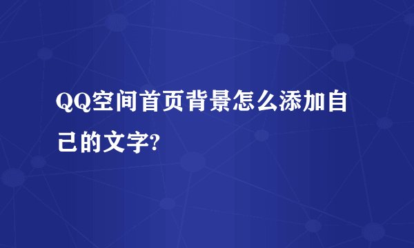 QQ空间首页背景怎么添加自己的文字?