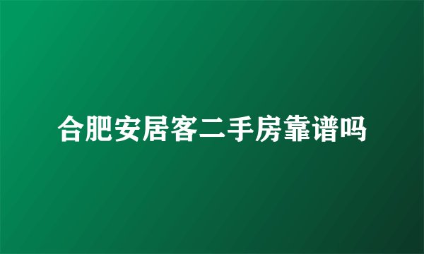 合肥安居客二手房靠谱吗