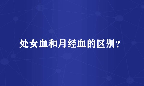 处女血和月经血的区别？