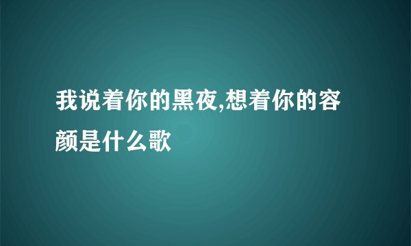 我说着你的黑夜,想着你的容颜是什么歌