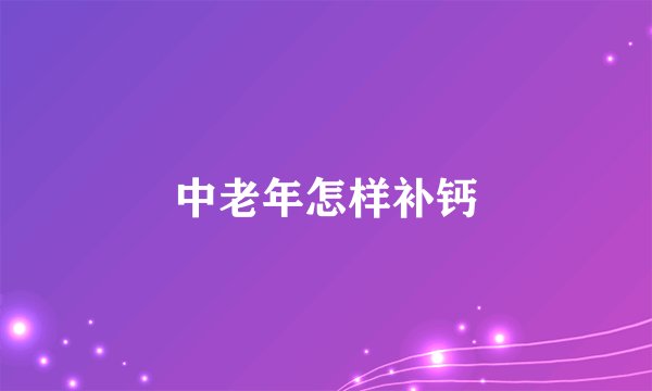 中老年怎样补钙