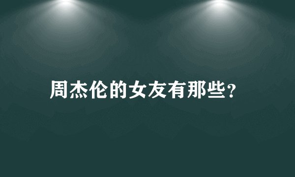 周杰伦的女友有那些?