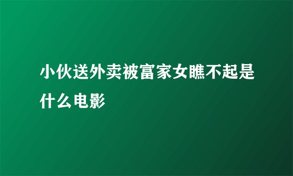 小伙送外卖被富家女瞧不起是什么电影